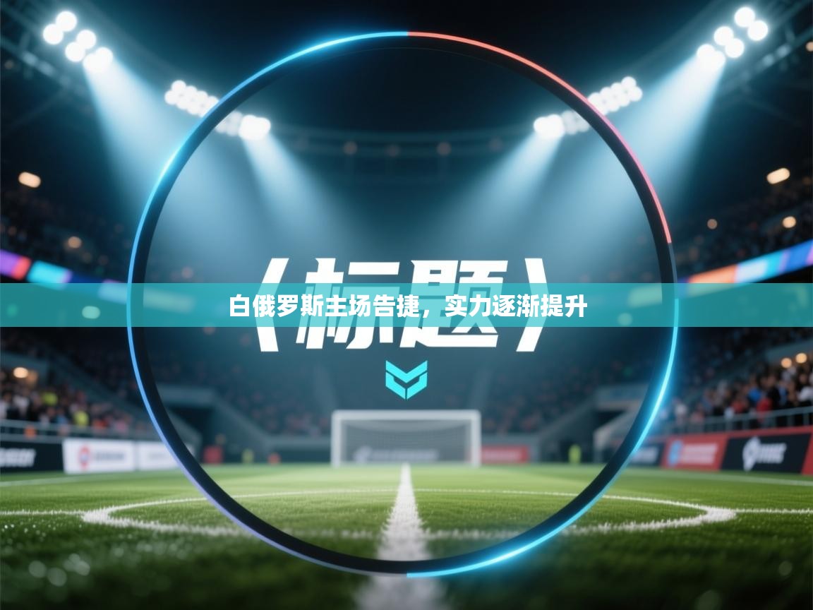 白俄罗斯主场告捷,实力逐渐提升 第1张