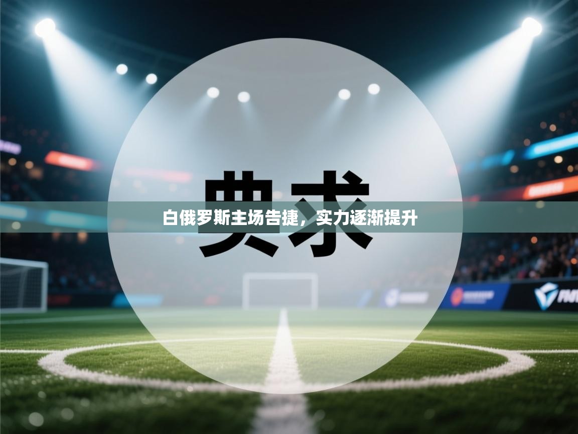 白俄罗斯主场告捷,实力逐渐提升 第2张