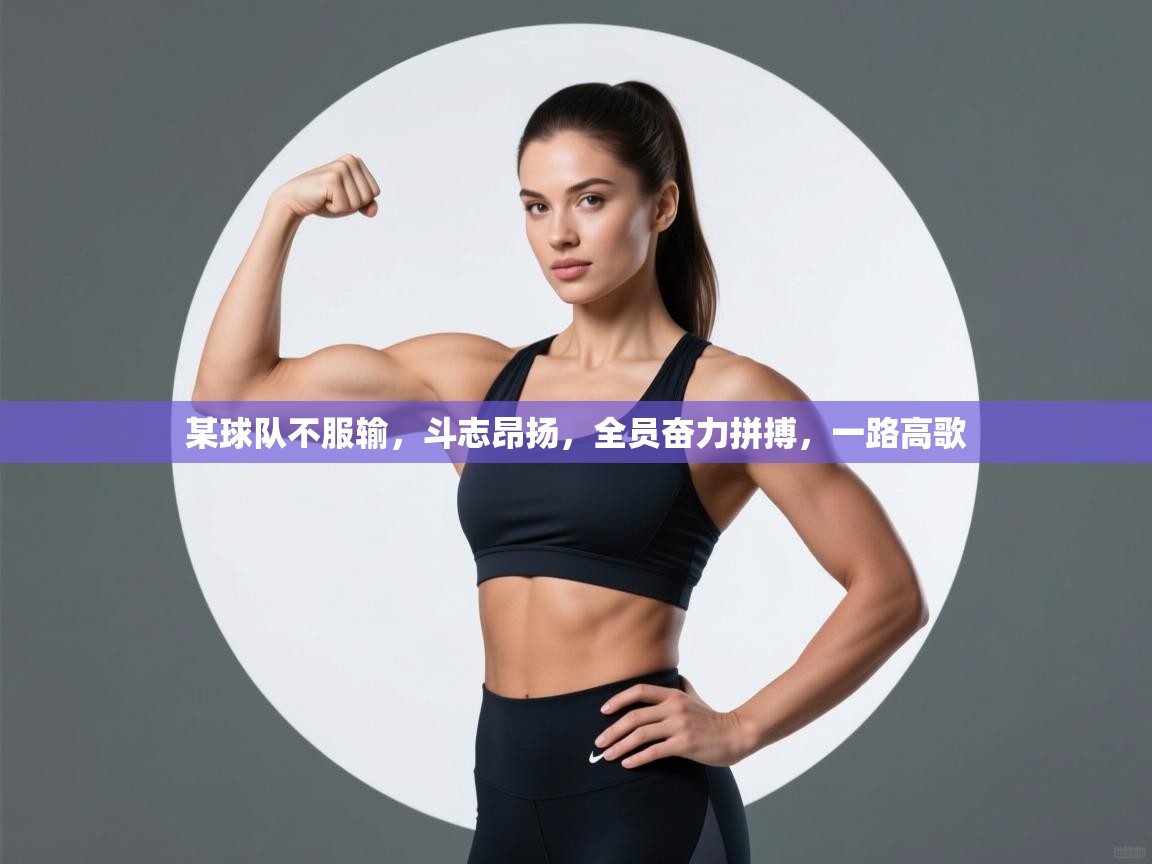 某球队不服输，斗志昂扬，全员奋力拼搏，一路高歌  第1张