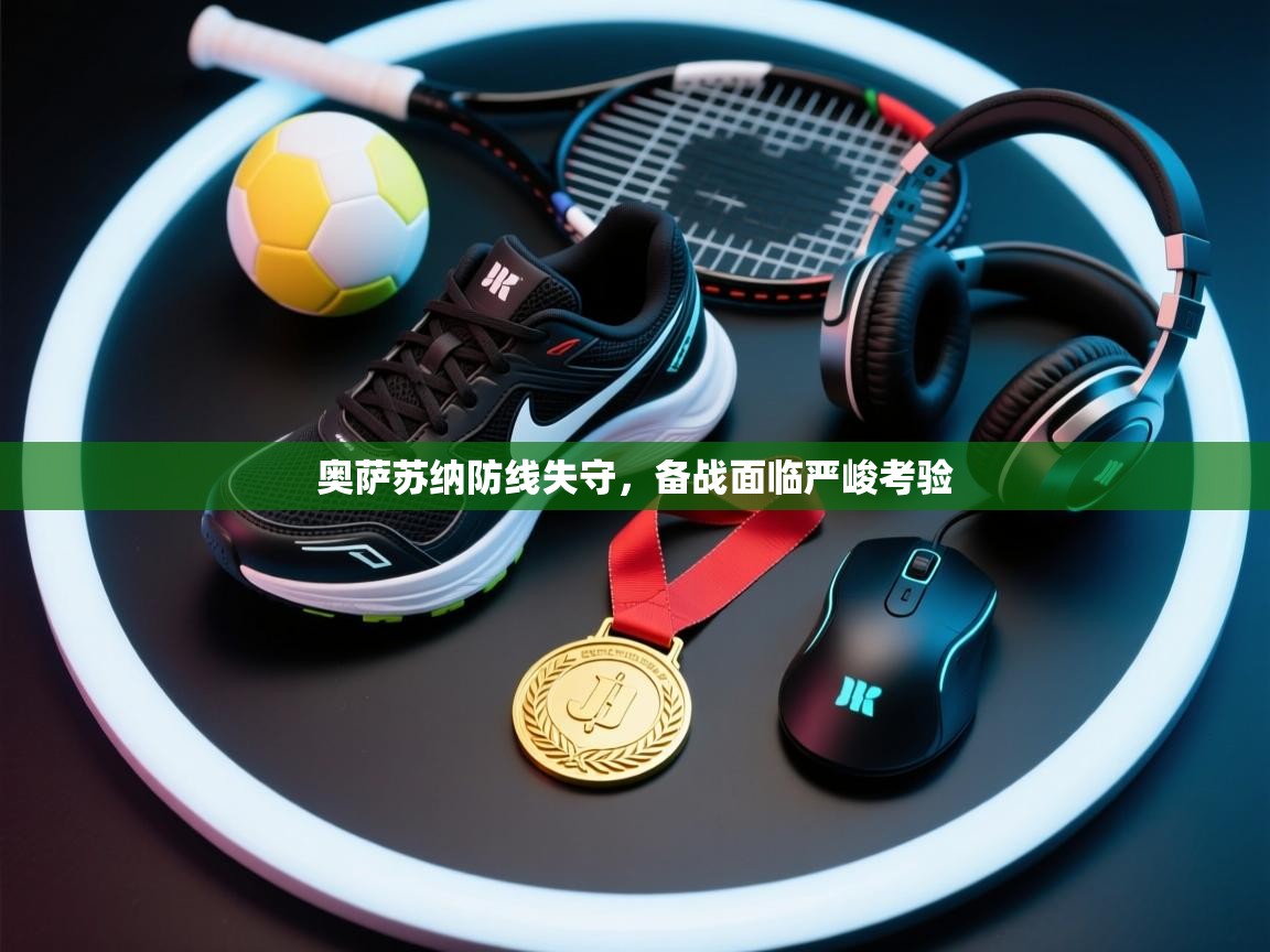 奥萨苏纳防线失守，备战面临严峻考验  第2张