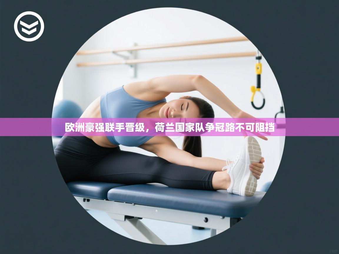欧洲豪强联手晋级，荷兰国家队争冠路不可阻挡  第1张